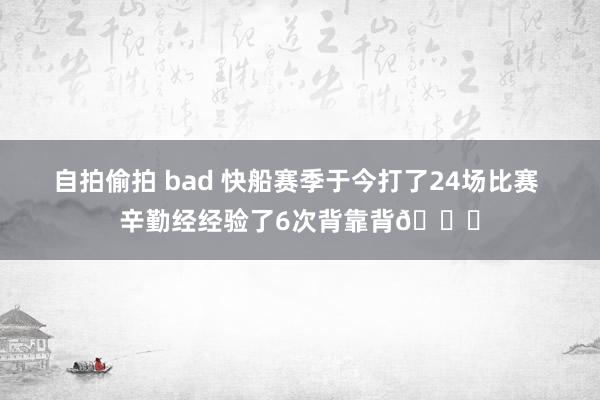 自拍偷拍 bad 快船赛季于今打了24场比赛 辛勤经经验了6次背靠背😒