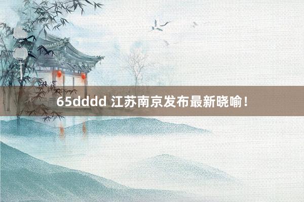 65dddd 江苏南京发布最新晓喻！