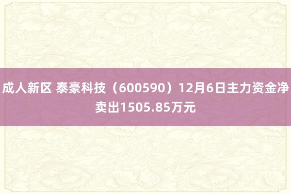 成人新区 泰豪科技（600590）12月6日主力资金净卖出1505.85万元