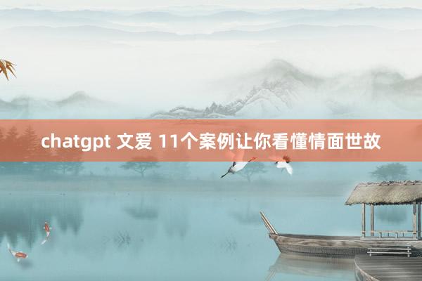 chatgpt 文爱 11个案例让你看懂情面世故