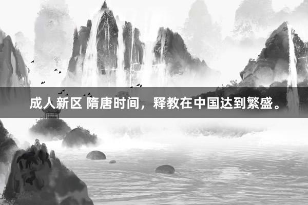成人新区 隋唐时间，释教在中国达到繁盛。