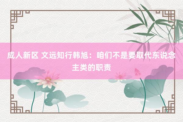 成人新区 文远知行韩旭：咱们不是要取代东说念主类的职责
