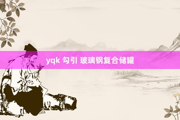 yqk 勾引 玻璃钢复合储罐