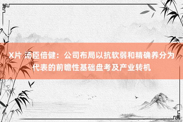 X片 汤臣倍健：公司布局以抗软弱和精确养分为代表的前瞻性基础盘考及产业转机